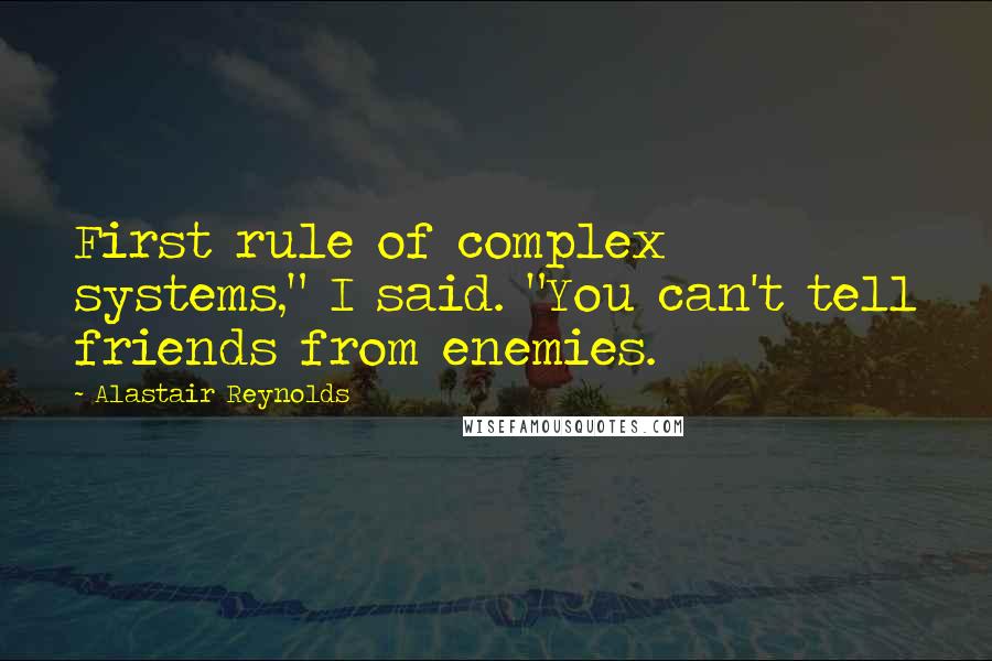 Alastair Reynolds Quotes: First rule of complex systems," I said. "You can't tell friends from enemies.