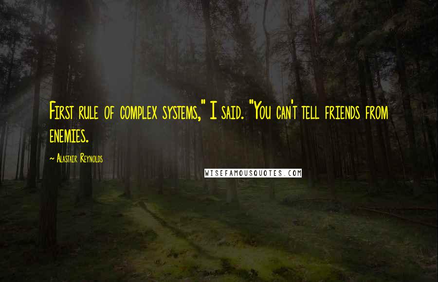 Alastair Reynolds Quotes: First rule of complex systems," I said. "You can't tell friends from enemies.