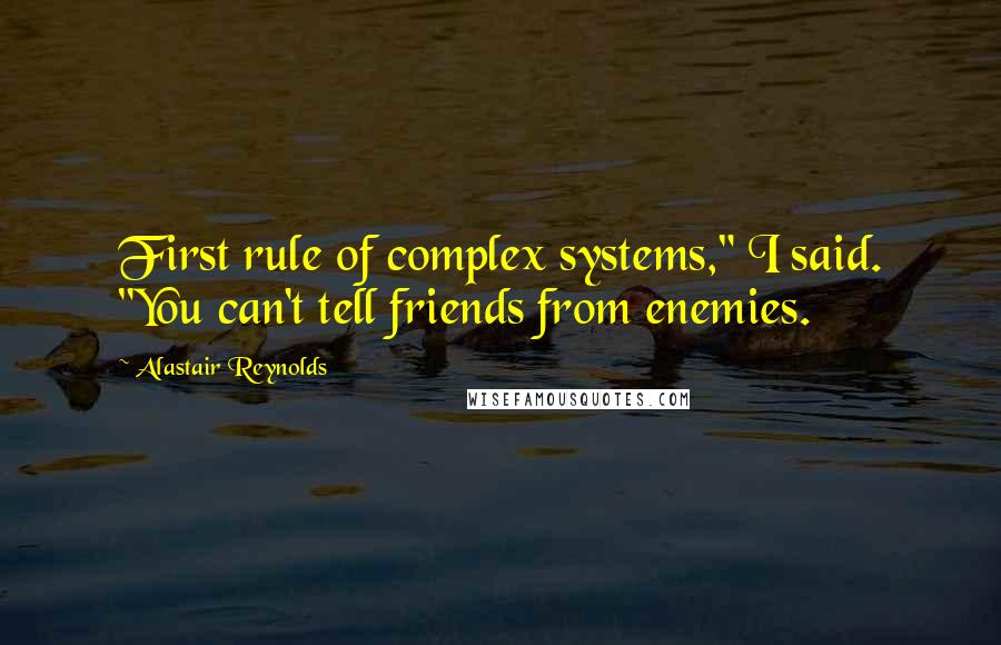 Alastair Reynolds Quotes: First rule of complex systems," I said. "You can't tell friends from enemies.