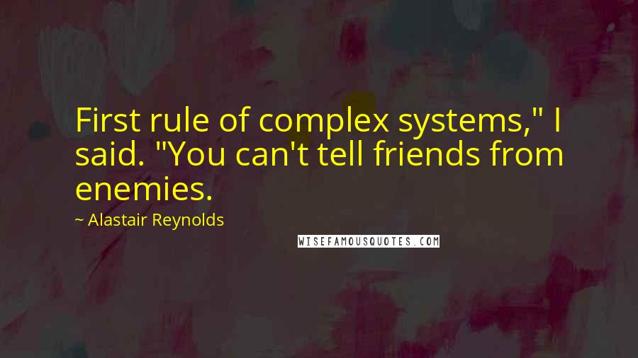 Alastair Reynolds Quotes: First rule of complex systems," I said. "You can't tell friends from enemies.