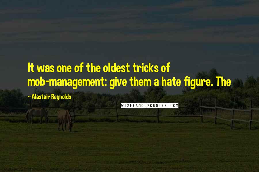 Alastair Reynolds Quotes: It was one of the oldest tricks of mob-management: give them a hate figure. The