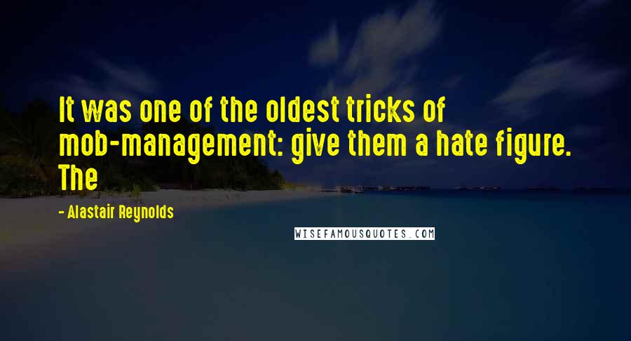 Alastair Reynolds Quotes: It was one of the oldest tricks of mob-management: give them a hate figure. The