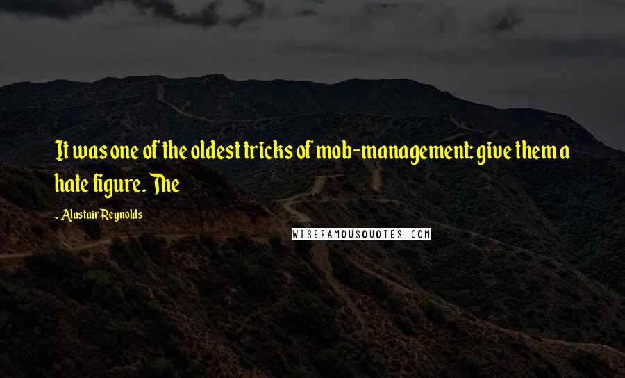 Alastair Reynolds Quotes: It was one of the oldest tricks of mob-management: give them a hate figure. The