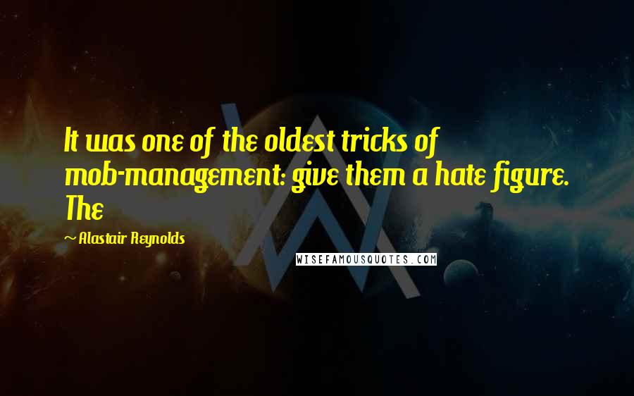Alastair Reynolds Quotes: It was one of the oldest tricks of mob-management: give them a hate figure. The