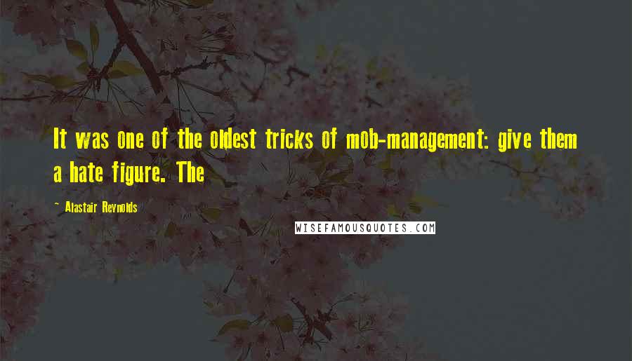 Alastair Reynolds Quotes: It was one of the oldest tricks of mob-management: give them a hate figure. The