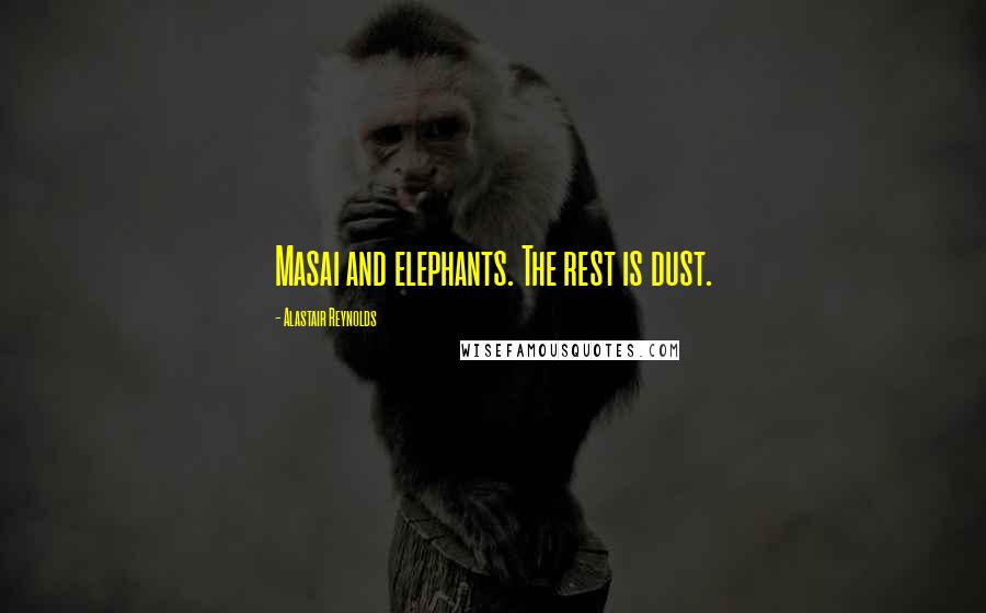 Alastair Reynolds Quotes: Masai and elephants. The rest is dust.