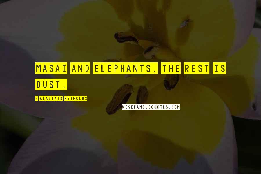 Alastair Reynolds Quotes: Masai and elephants. The rest is dust.