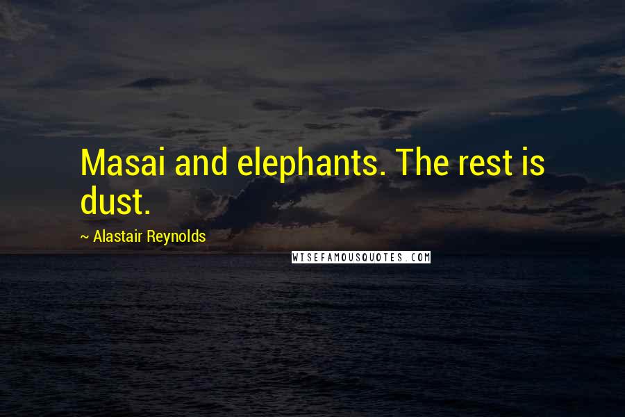 Alastair Reynolds Quotes: Masai and elephants. The rest is dust.