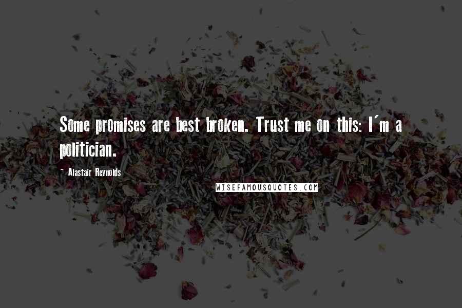 Alastair Reynolds Quotes: Some promises are best broken. Trust me on this: I'm a politician.