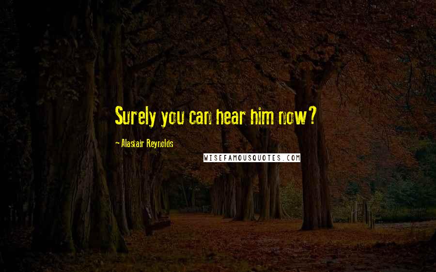Alastair Reynolds Quotes: Surely you can hear him now?