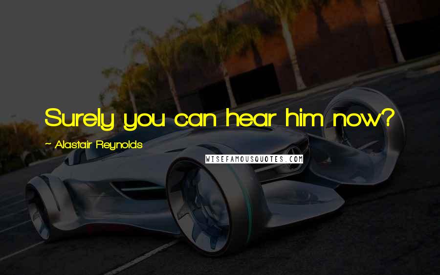 Alastair Reynolds Quotes: Surely you can hear him now?