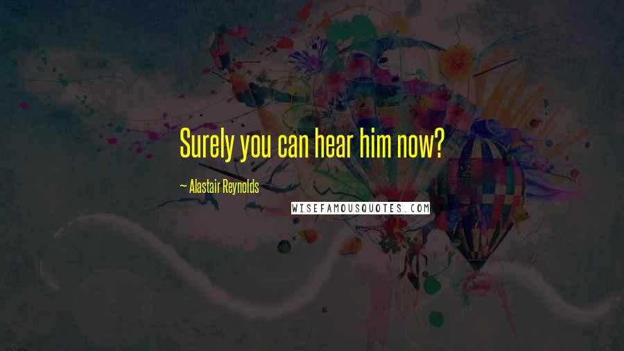 Alastair Reynolds Quotes: Surely you can hear him now?