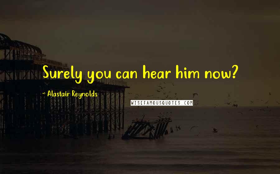 Alastair Reynolds Quotes: Surely you can hear him now?