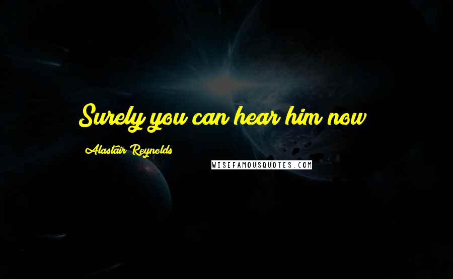 Alastair Reynolds Quotes: Surely you can hear him now?