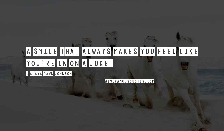 Alaya Dawn Johnson Quotes: a smile that always makes you feel like you're in on a joke.