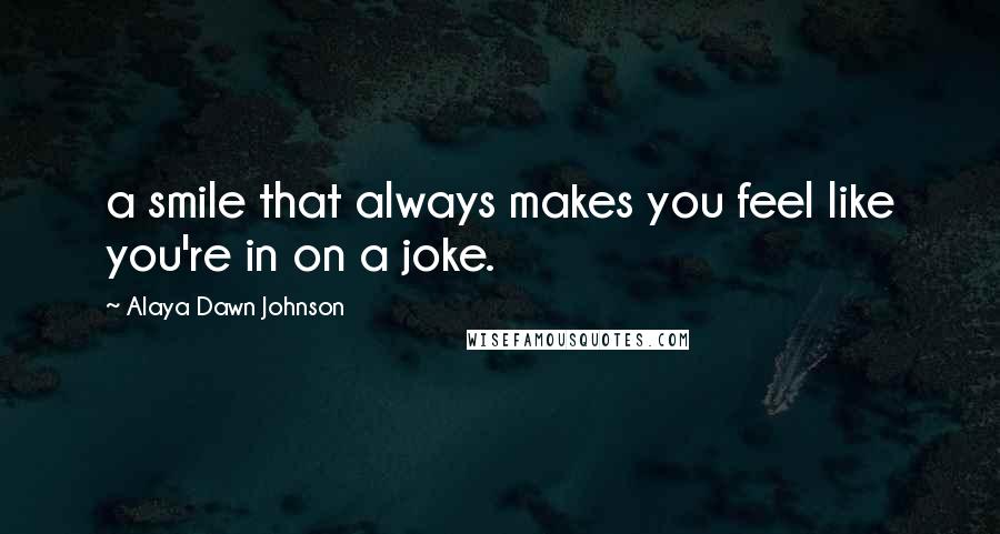 Alaya Dawn Johnson Quotes: a smile that always makes you feel like you're in on a joke.