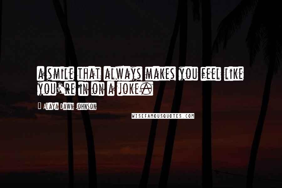 Alaya Dawn Johnson Quotes: a smile that always makes you feel like you're in on a joke.