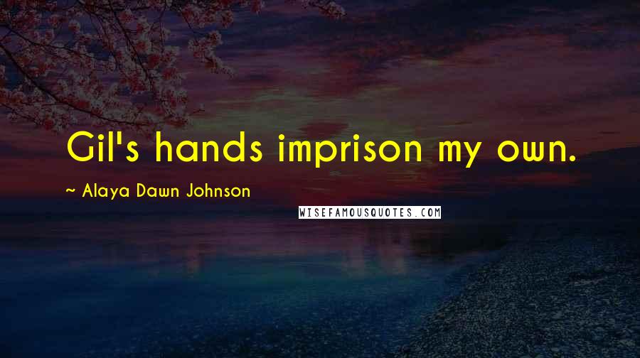 Alaya Dawn Johnson Quotes: Gil's hands imprison my own.