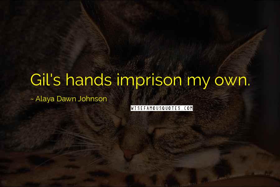 Alaya Dawn Johnson Quotes: Gil's hands imprison my own.