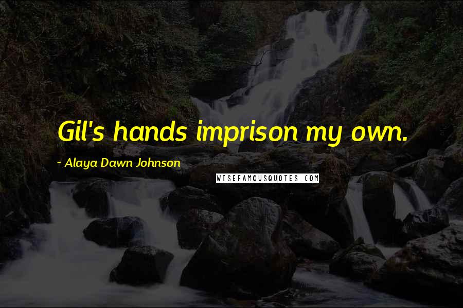 Alaya Dawn Johnson Quotes: Gil's hands imprison my own.