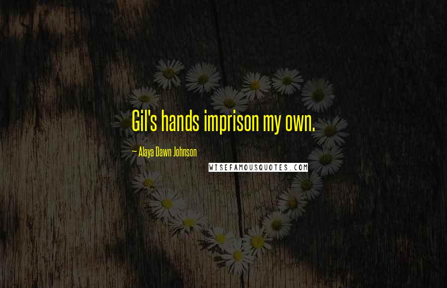 Alaya Dawn Johnson Quotes: Gil's hands imprison my own.