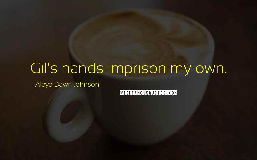 Alaya Dawn Johnson Quotes: Gil's hands imprison my own.