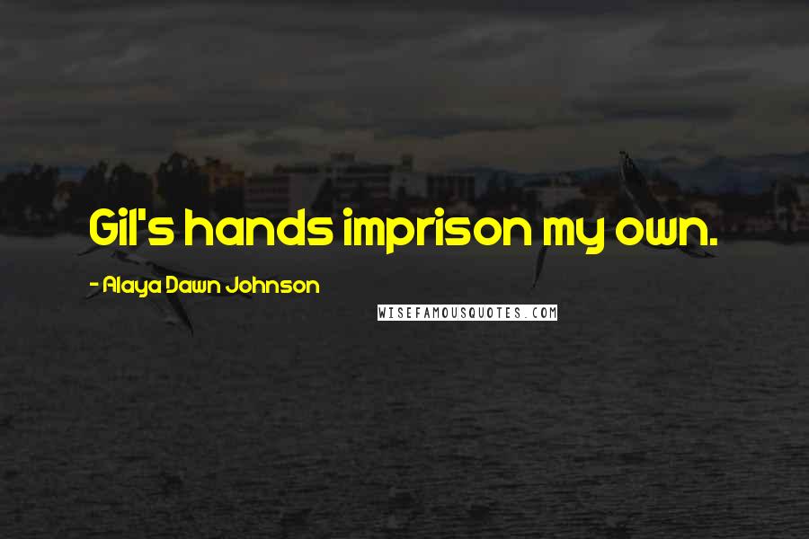 Alaya Dawn Johnson Quotes: Gil's hands imprison my own.