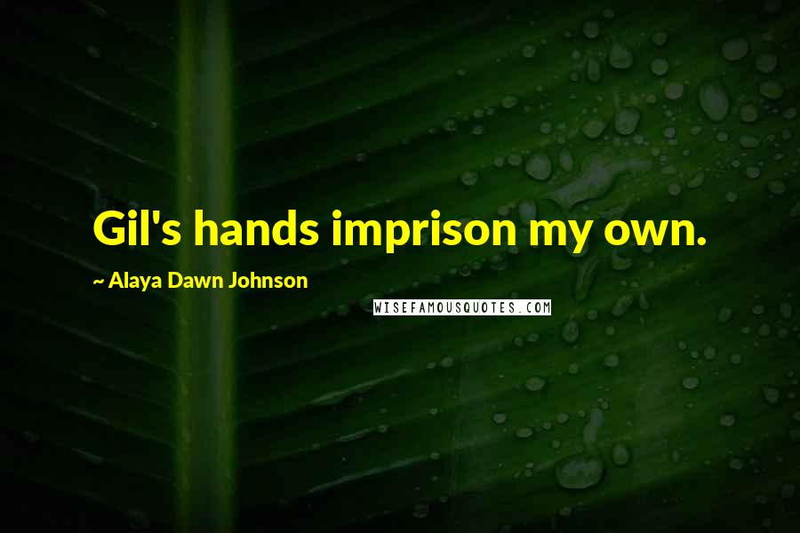 Alaya Dawn Johnson Quotes: Gil's hands imprison my own.