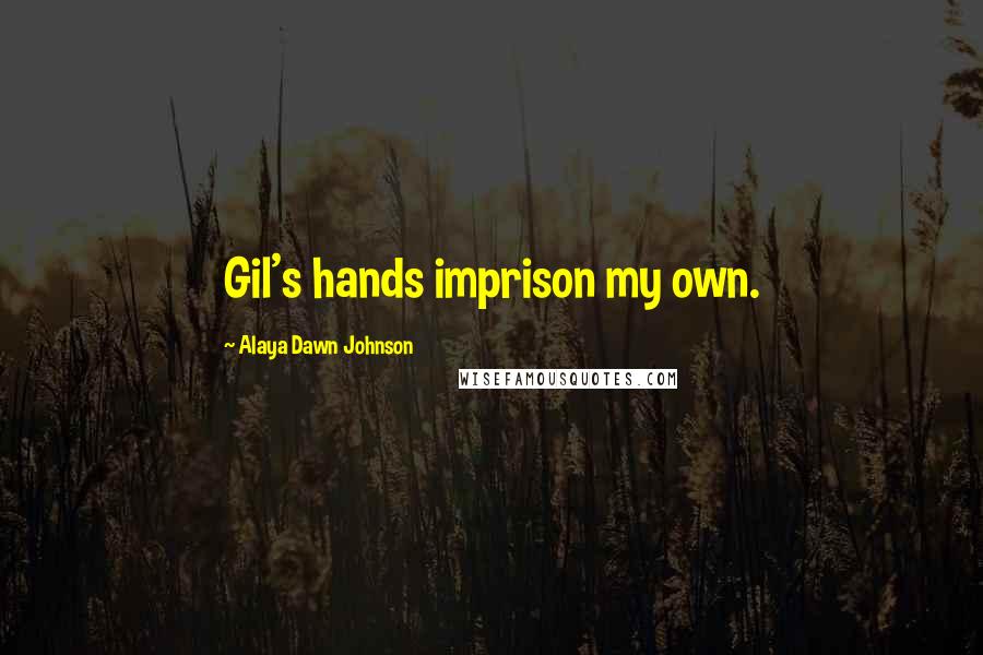 Alaya Dawn Johnson Quotes: Gil's hands imprison my own.