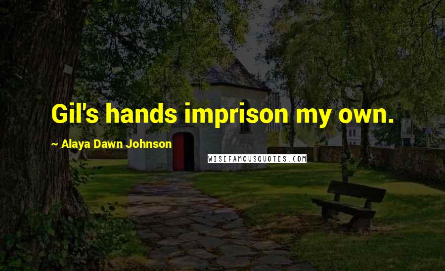 Alaya Dawn Johnson Quotes: Gil's hands imprison my own.