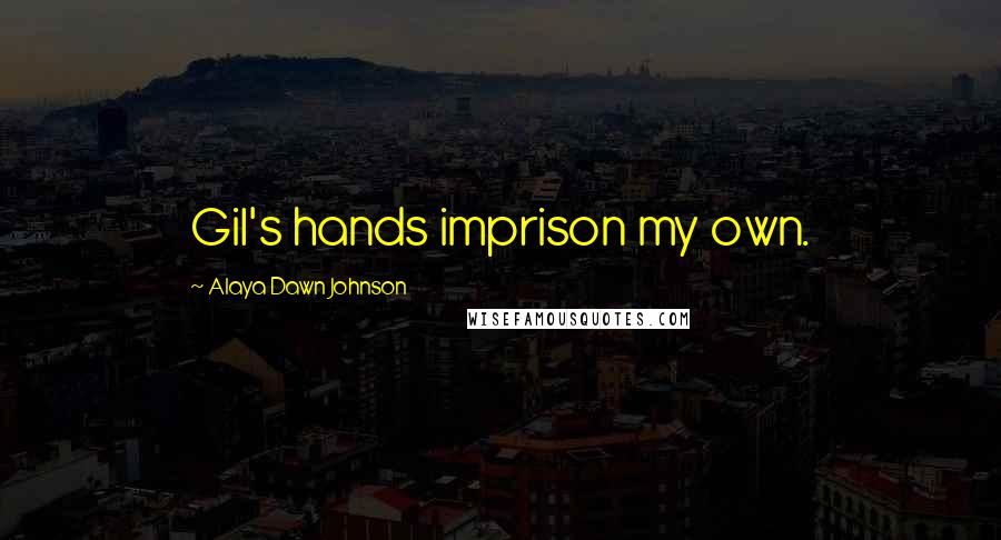 Alaya Dawn Johnson Quotes: Gil's hands imprison my own.