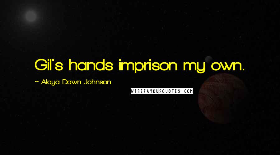 Alaya Dawn Johnson Quotes: Gil's hands imprison my own.
