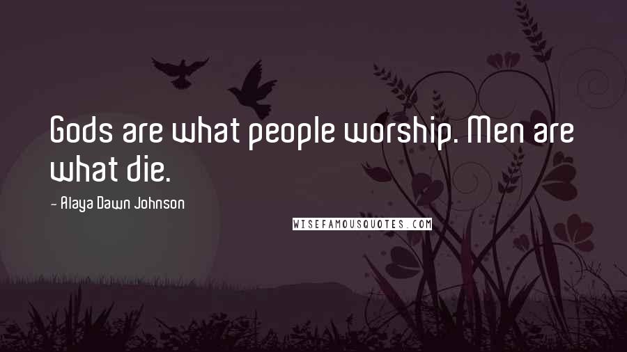 Alaya Dawn Johnson Quotes: Gods are what people worship. Men are what die.