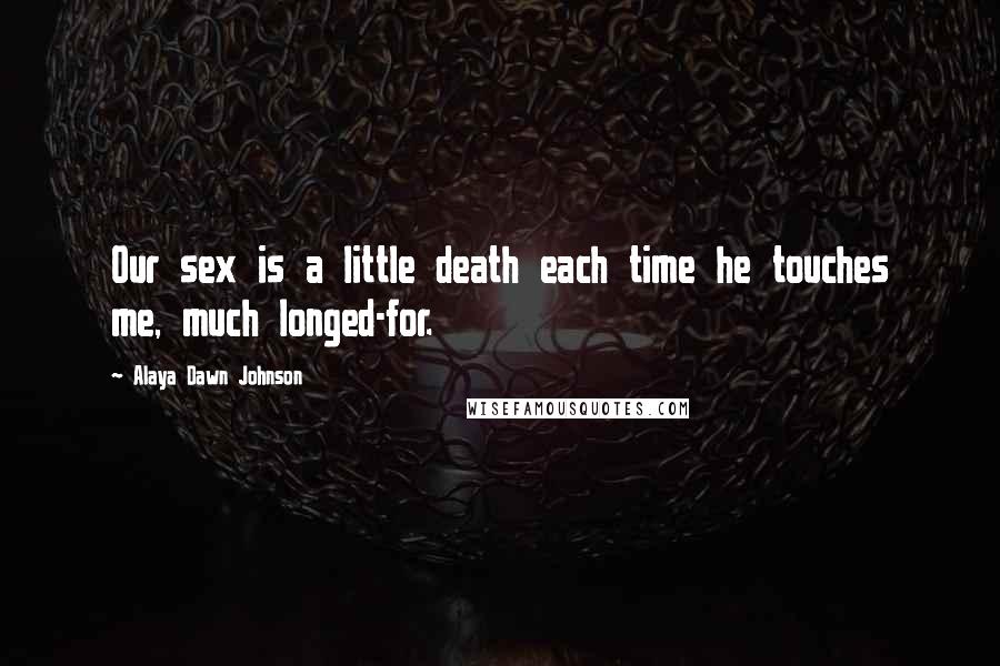 Alaya Dawn Johnson Quotes: Our sex is a little death each time he touches me, much longed-for.