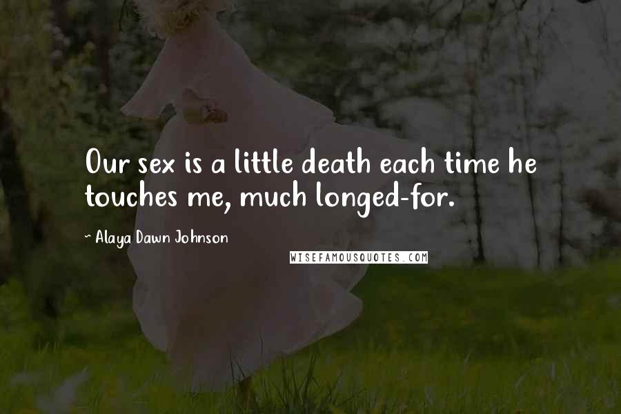 Alaya Dawn Johnson Quotes: Our sex is a little death each time he touches me, much longed-for.