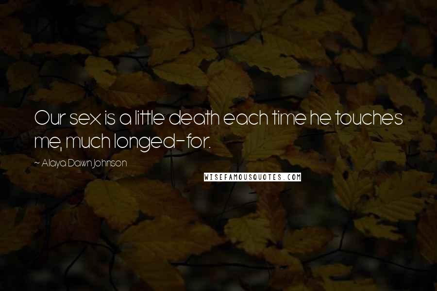 Alaya Dawn Johnson Quotes: Our sex is a little death each time he touches me, much longed-for.