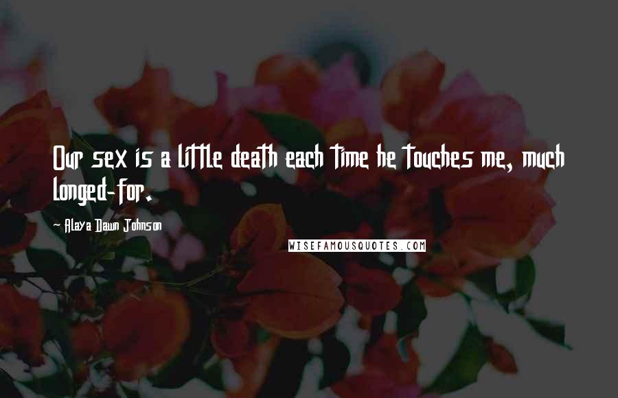 Alaya Dawn Johnson Quotes: Our sex is a little death each time he touches me, much longed-for.