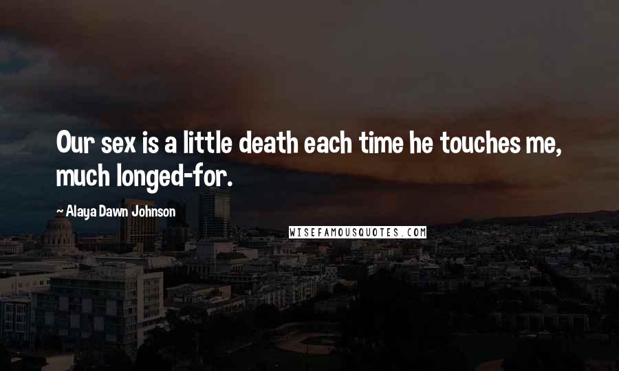 Alaya Dawn Johnson Quotes: Our sex is a little death each time he touches me, much longed-for.