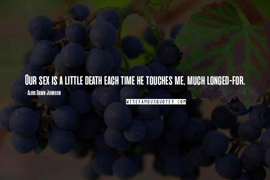 Alaya Dawn Johnson Quotes: Our sex is a little death each time he touches me, much longed-for.