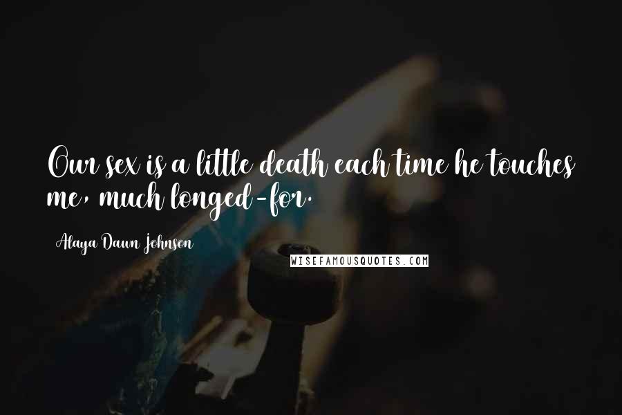 Alaya Dawn Johnson Quotes: Our sex is a little death each time he touches me, much longed-for.