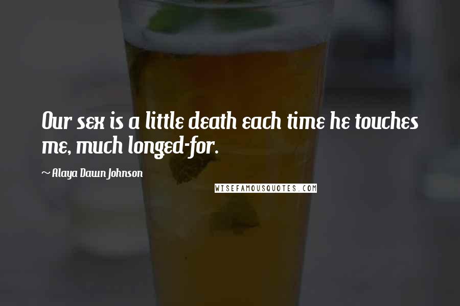 Alaya Dawn Johnson Quotes: Our sex is a little death each time he touches me, much longed-for.