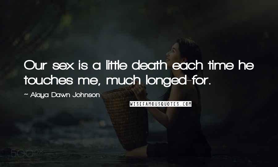Alaya Dawn Johnson Quotes: Our sex is a little death each time he touches me, much longed-for.