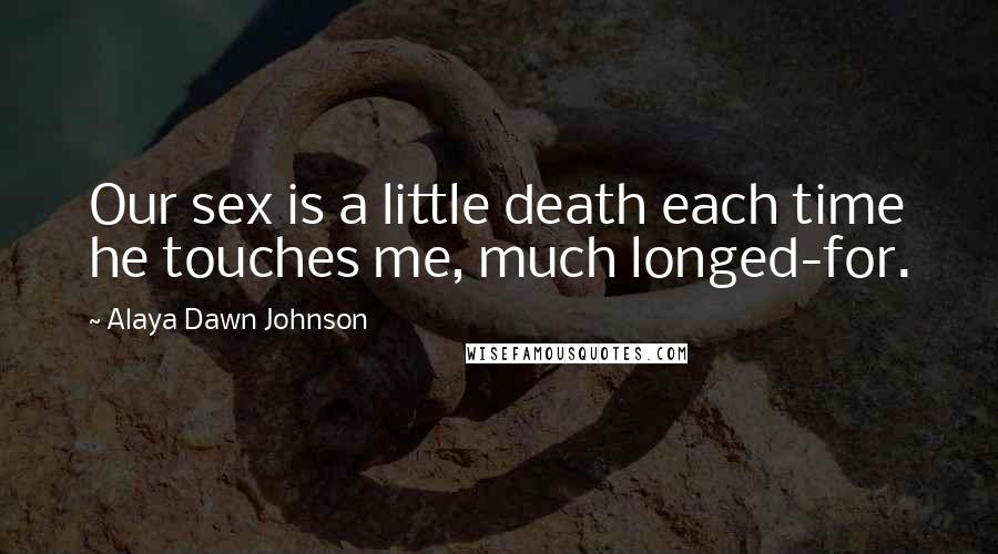Alaya Dawn Johnson Quotes: Our sex is a little death each time he touches me, much longed-for.