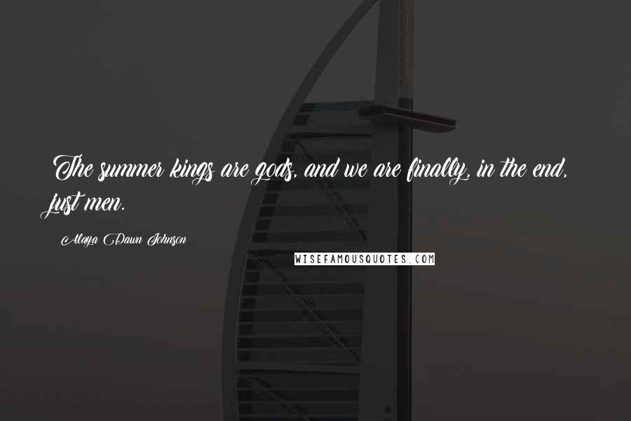 Alaya Dawn Johnson Quotes: The summer kings are gods, and we are finally, in the end, just men.