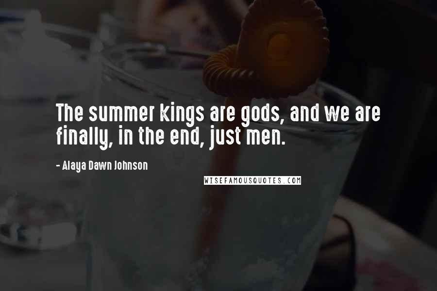 Alaya Dawn Johnson Quotes: The summer kings are gods, and we are finally, in the end, just men.