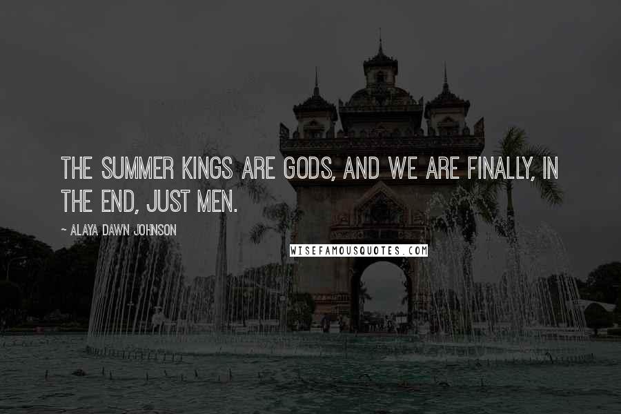 Alaya Dawn Johnson Quotes: The summer kings are gods, and we are finally, in the end, just men.