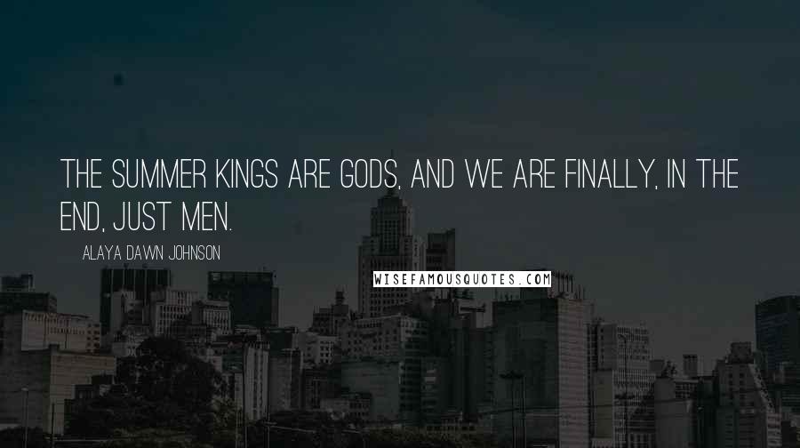 Alaya Dawn Johnson Quotes: The summer kings are gods, and we are finally, in the end, just men.