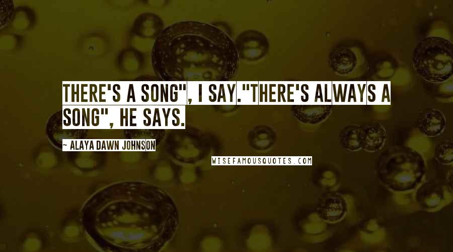 Alaya Dawn Johnson Quotes: There's a song", I say."There's always a song", he says.