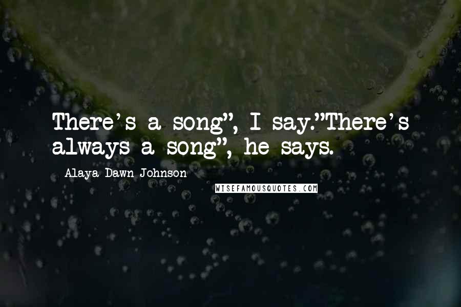 Alaya Dawn Johnson Quotes: There's a song", I say."There's always a song", he says.