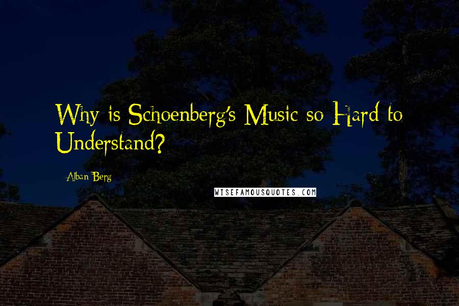 Alban Berg Quotes: Why is Schoenberg's Music so Hard to Understand?